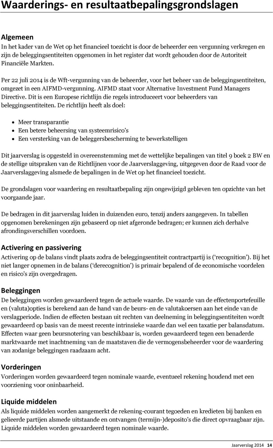 Per 22 juli 2014 is de Wft-vergunning van de beheerder, voor het beheer van de beleggingsentiteiten, omgezet in een AIFMD-vergunning. AIFMD staat voor Alternative Investment Fund Managers Directive.