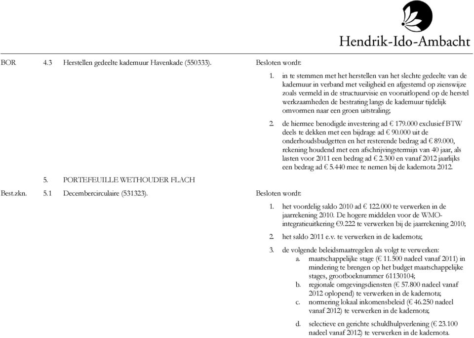 werkzaamheden de bestrating langs de kademuur tijdelijk omvormen naar een groen uitstraling; 2. de hiermee benodigde investering ad 179.000 exclusief BTW deels te dekken met een bijdrage ad 90.