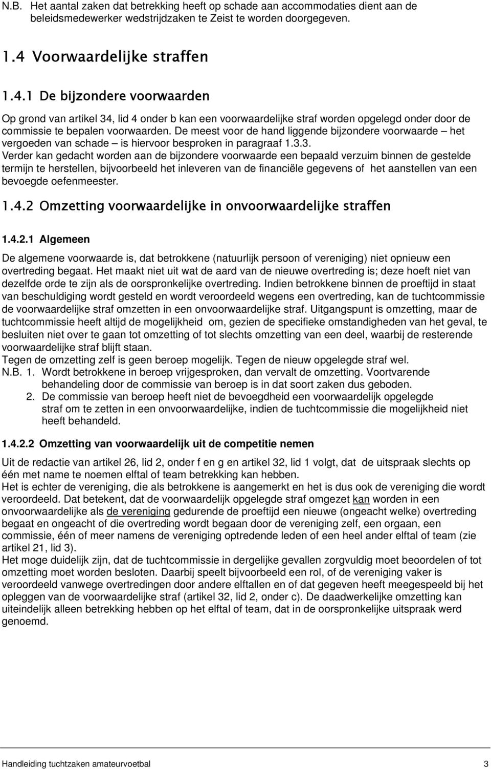 De meest voor de hand liggende bijzondere voorwaarde het vergoeden van schade is hiervoor besproken in paragraaf 1.3.