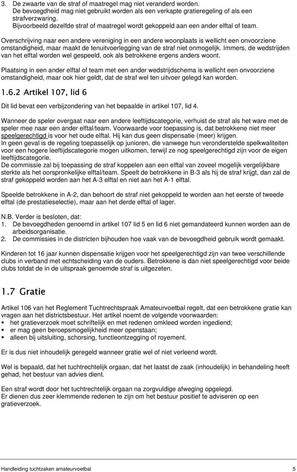 Overschrijving naar een andere vereniging in een andere woonplaats is wellicht een onvoorziene omstandigheid, maar maakt de tenuitvoerlegging van de straf niet onmogelijk.