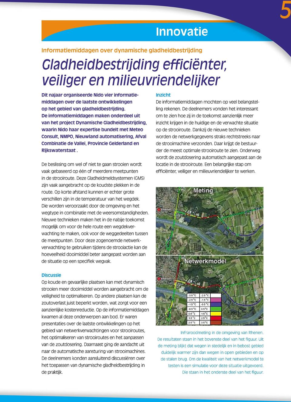 De deelnemers vonden het interessant De informatiemiddagen maken onderdeel uit om te zien hoe zij in de toekomst aanzienlijk meer van het project Dynamische Gladheidbestrijding, inzicht krijgen in de