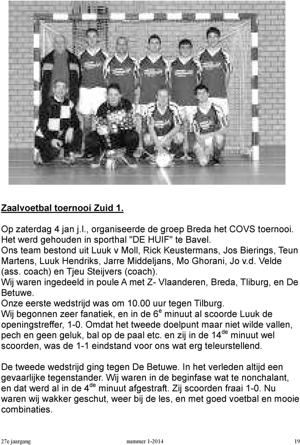 Wij waren ingedeeld in poule A met Z- Vlaanderen, Breda, Tliburg, en De Betuwe. Onze eerste wedstrijd was om 10.00 uur tegen Tilburg.