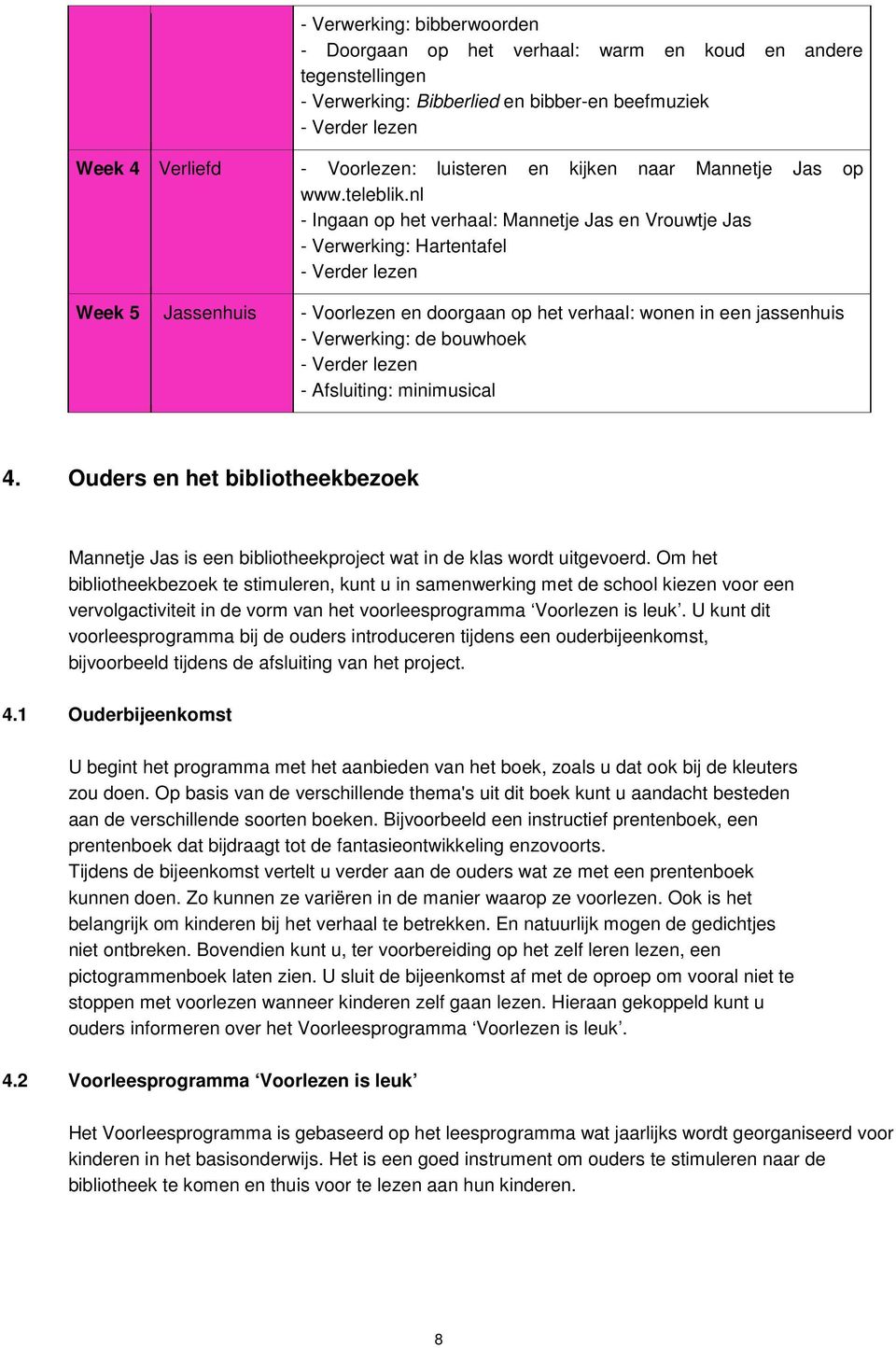 nl - Ingaan op het verhaal: Mannetje Jas en Vrouwtje Jas - Verwerking: Hartentafel - Verder lezen Week 5 Jassenhuis - Voorlezen en doorgaan op het verhaal: wonen in een jassenhuis - Verwerking: de