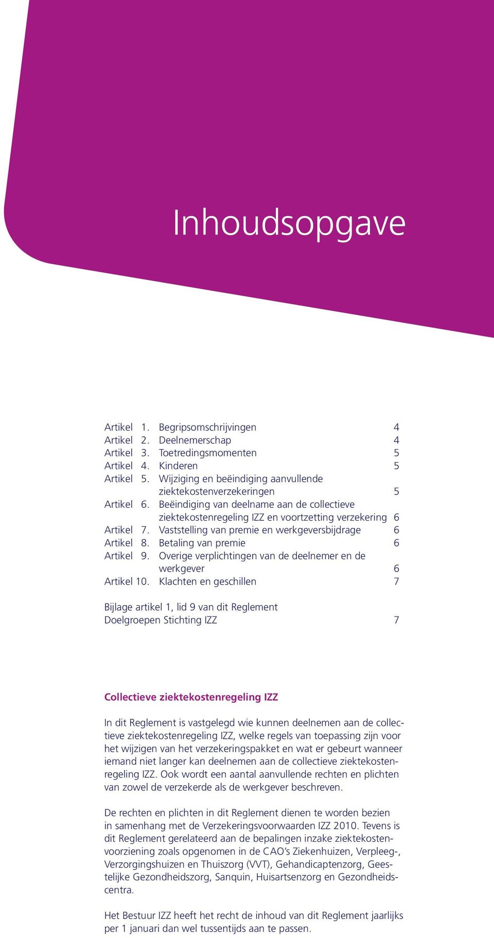 Vaststelling van premie en werkgeversbijdrage 6 Artikel 8. Betaling van premie 6 Artikel 9. Overige verplichtingen van de deelnemer en de werkgever 6 Artikel 10.