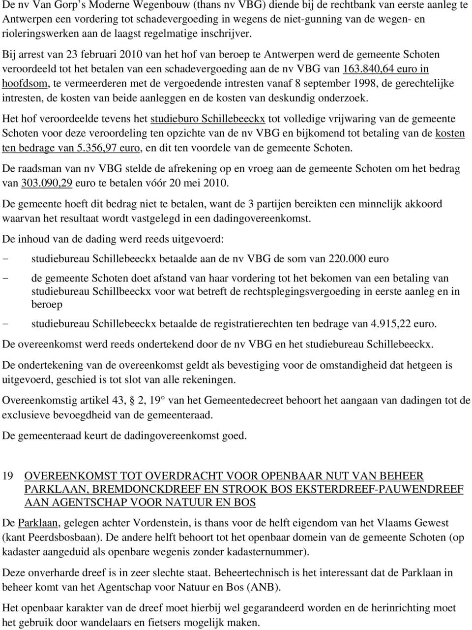 Bij arrest van 23 februari 2010 van het hof van beroep te Antwerpen werd de gemeente Schoten veroordeeld tot het betalen van een schadevergoeding aan de nv VBG van 163.