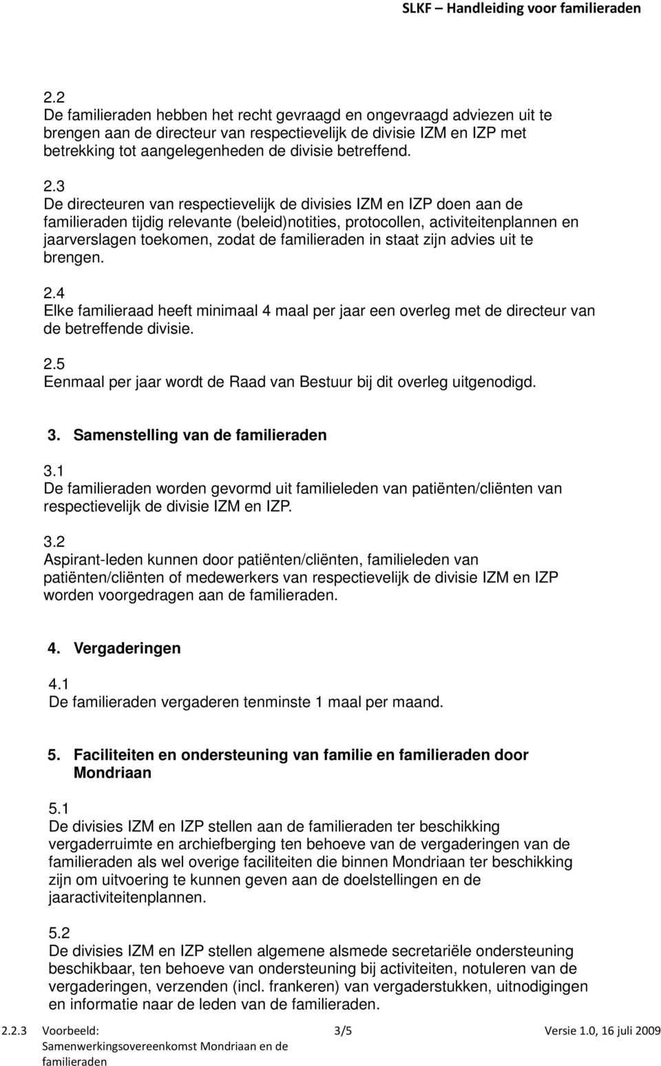 2.3 De directeuren van respectievelijk de divisies IZM en IZP doen aan de familieraden tijdig relevante (beleid)notities, protocollen, activiteitenplannen en jaarverslagen toekomen, zodat de