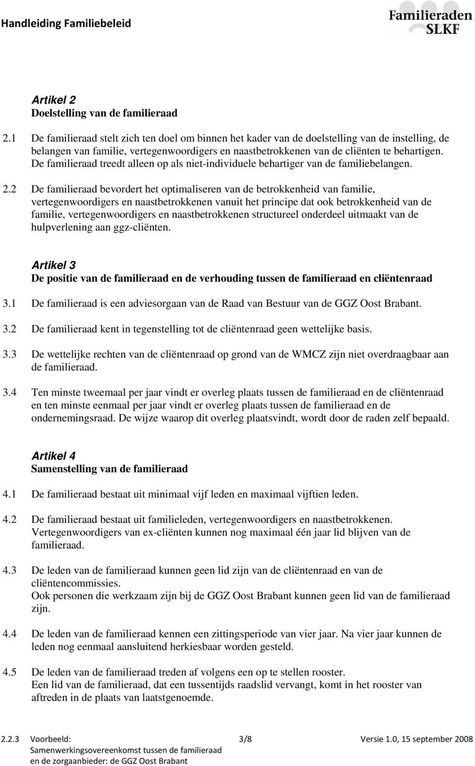 De familieraad treedt alleen op als niet-individuele behartiger van de familiebelangen. 2.