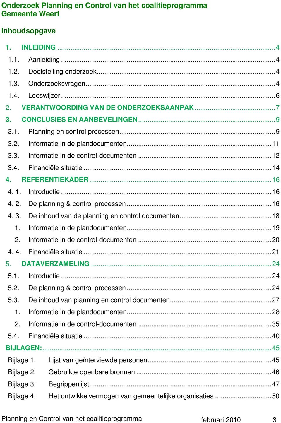 ..12 3.4. Financiële situatie...14 4. REFERENTIEKADER...16 4. 1. Introductie...16 4. 2. De planning & control processen...16 4. 3. De inhoud van de planning en control documenten...18 1.