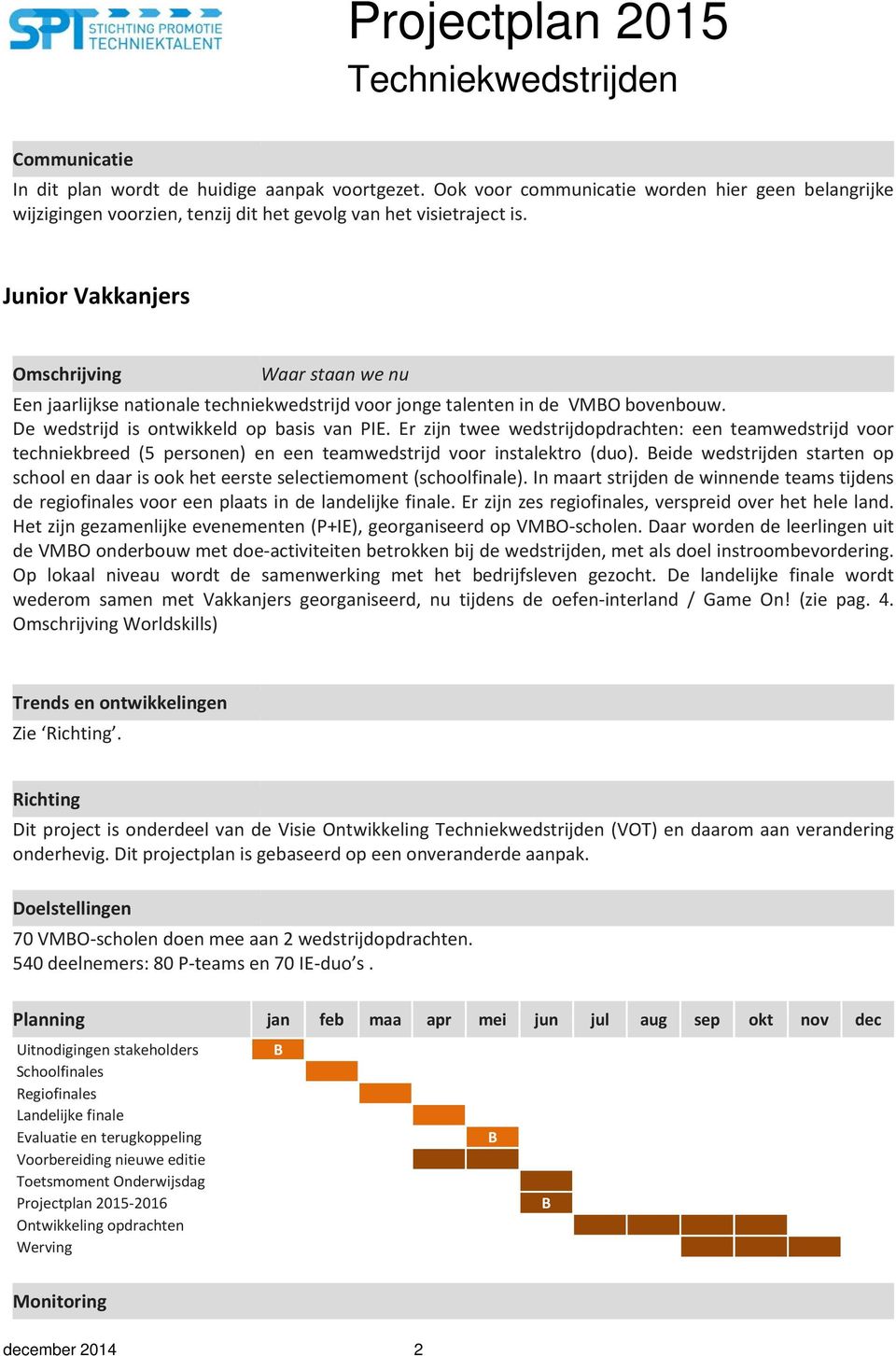 Er zijn twee wedstrijdopdrachten: een teamwedstrijd voor techniekbreed (5 personen) en een teamwedstrijd voor instalektro (duo).