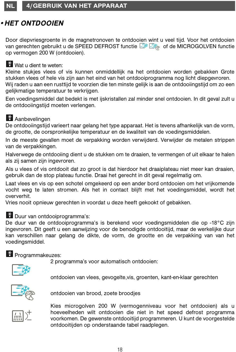 Wat u dient te weten: Kleine stukjes vlees of vis kunnen onmiddellijk na het ontdooien worden gebakken Grote stukken vlees of hele vis zijn aan het eind van het ontdooiprogramma nog licht