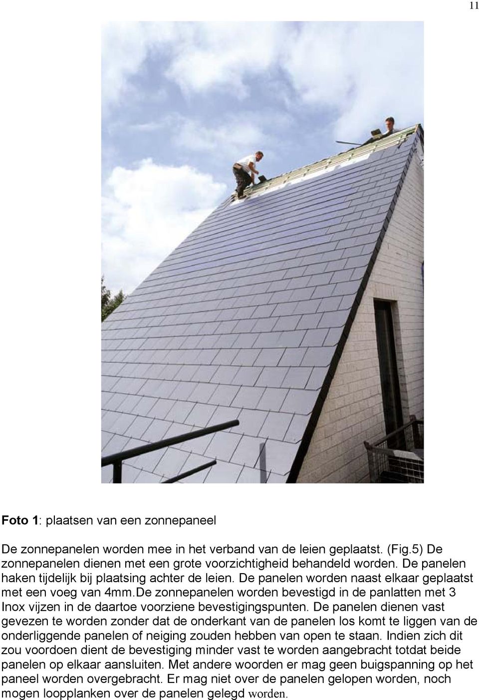 De zonnepanelen worden bevestigd in de panlatten met Inox vijzen in de daartoe voorziene bevestigingspunten.