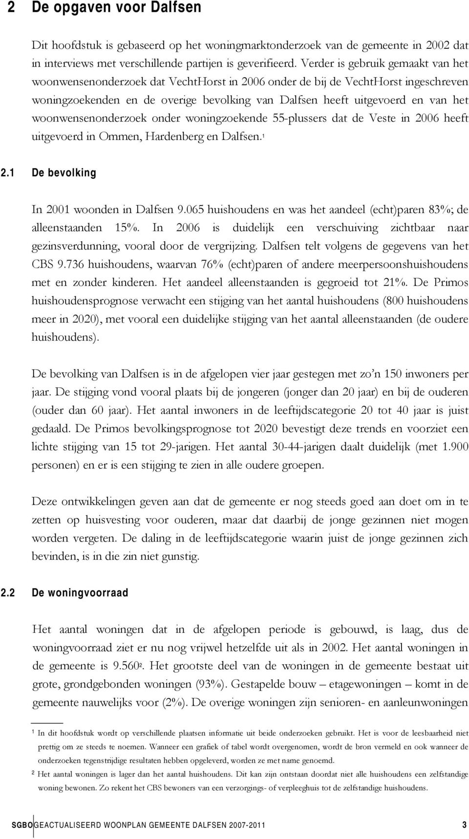 woonwensenonderzoek onder woningzoekende 55-plussers dat de Veste in 2006 heeft uitgevoerd in Ommen, Hardenberg en Dalfsen. 1 2.1 De bevolking In 2001 woonden in Dalfsen 9.