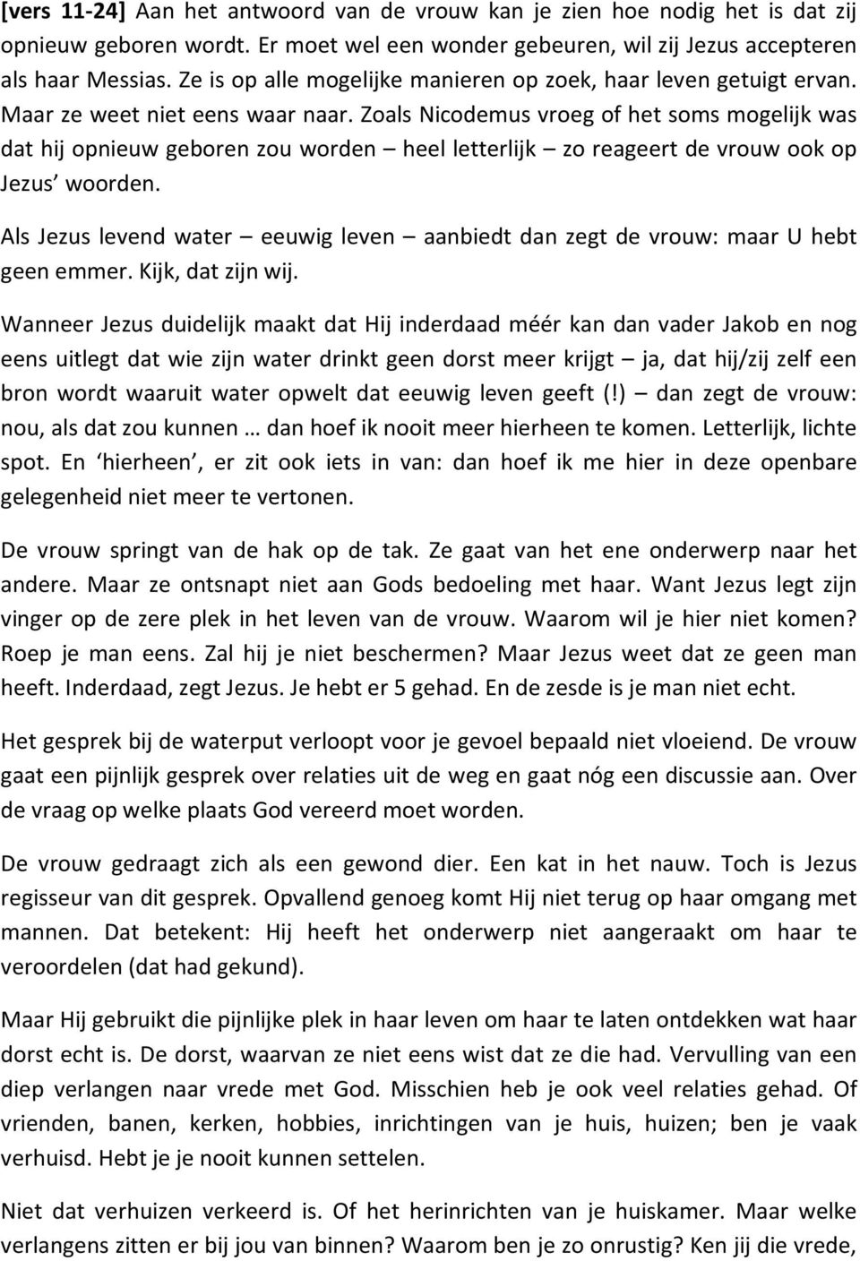 Zoals Nicodemus vroeg of het soms mogelijk was dat hij opnieuw geboren zou worden heel letterlijk zo reageert de vrouw ook op Jezus woorden.