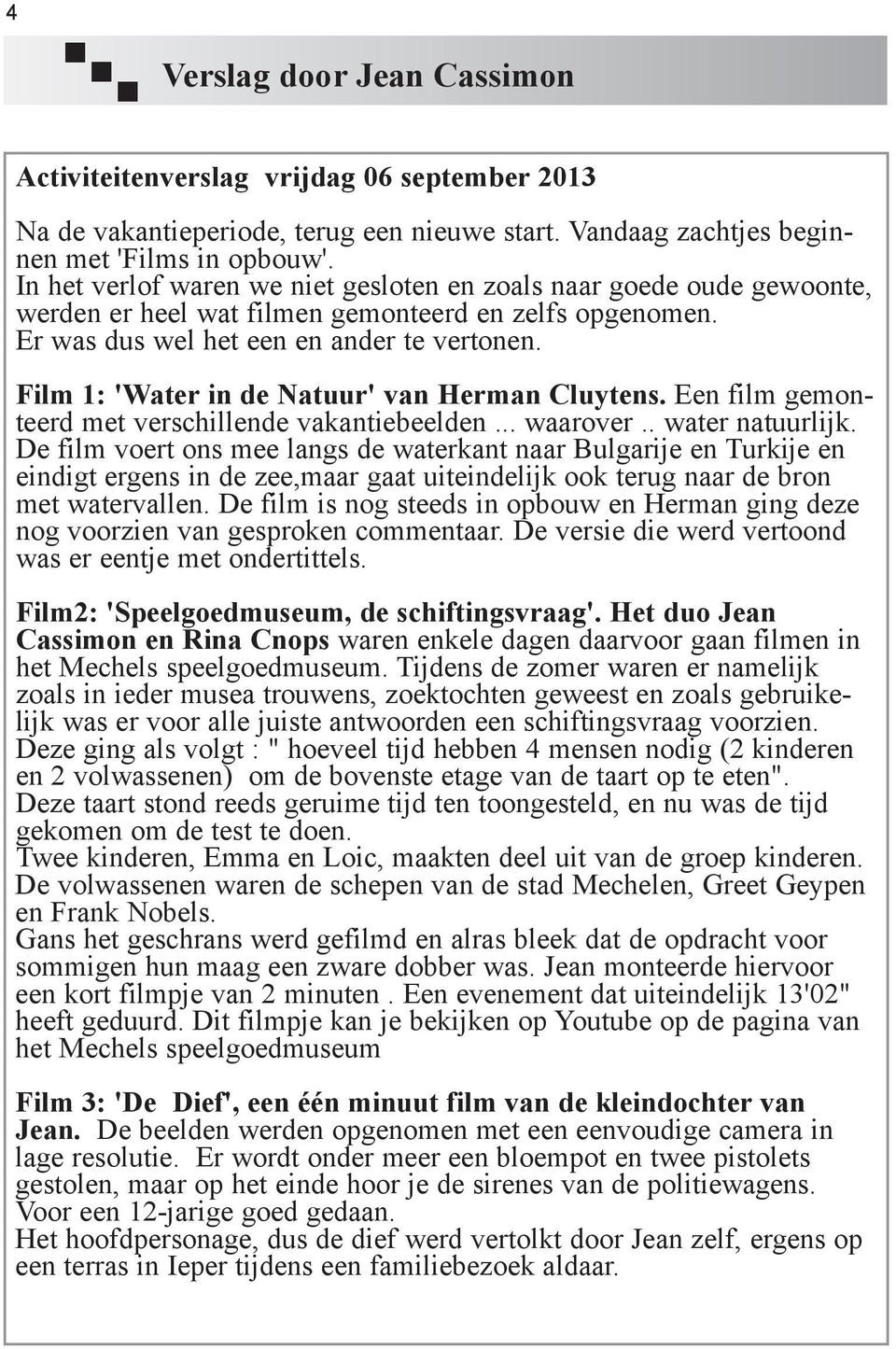 Film 1: 'Water in de Natuur' van Herman Cluytens. Een film gemonteerd met verschillende vakantiebeelden... waarover.. water natuurlijk.