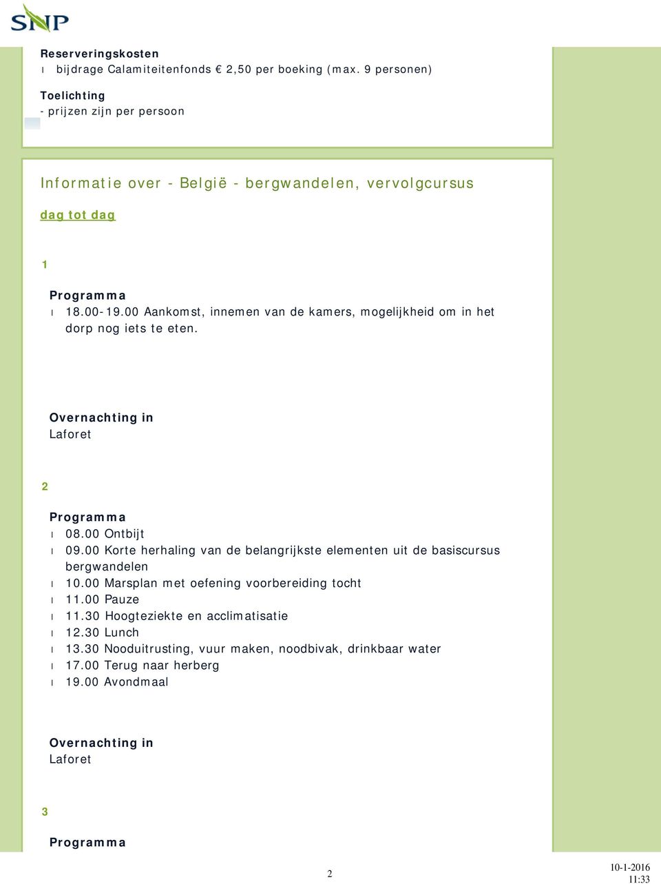 00 Aankomst, innemen van de kamers, mogelijkheid om in het dorp nog iets te eten. Overnachting in Laforet 2 Programma 08.00 Ontbijt 09.