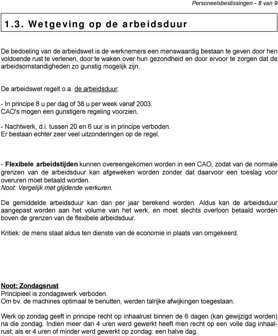 zorgen dat de arbeidsomstandigheden zo gunstig mogelijk zijn. De arbeidswet regelt o.a. de arbeidsduur. - In principe 8 u per dag of 38 u per week vanaf 2003.