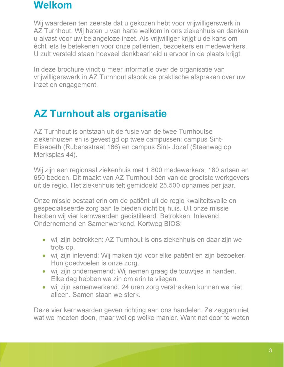 In deze brochure vindt u meer informatie over de organisatie van vrijwilligerswerk in AZ Turnhout alsook de praktische afspraken over uw inzet en engagement.