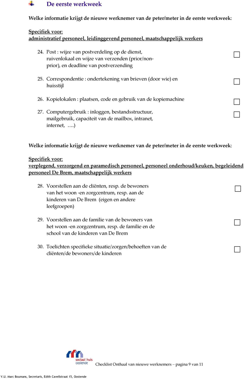 Correspondentie : ondertekening van brieven (door wie) en huisstijl 26. Kopielokalen : plaatsen, code en gebruik van de kopiemachine 27.