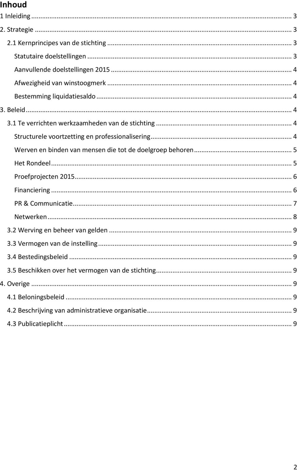 .. 4 Werven en binden van mensen die tot de doelgroep behoren... 5 Het Rondeel... 5 Proefprojecten 2015... 6 Financiering... 6 PR & Communicatie... 7 Netwerken... 8 3.