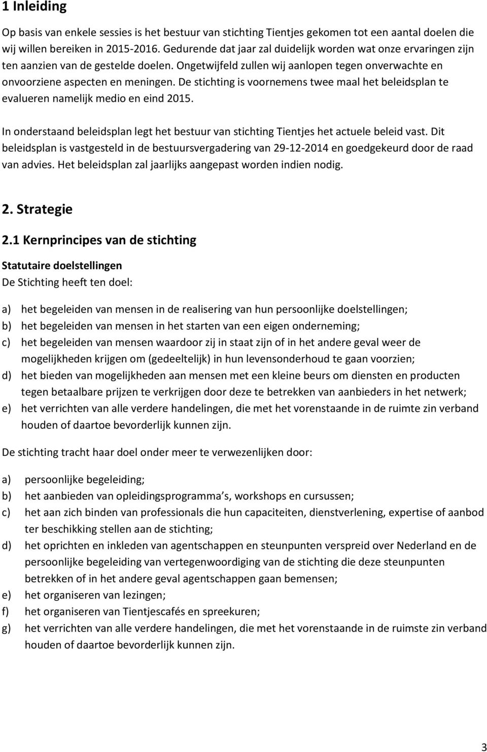 De stichting is voornemens twee maal het beleidsplan te evalueren namelijk medio en eind 2015. In onderstaand beleidsplan legt het bestuur van stichting Tientjes het actuele beleid vast.