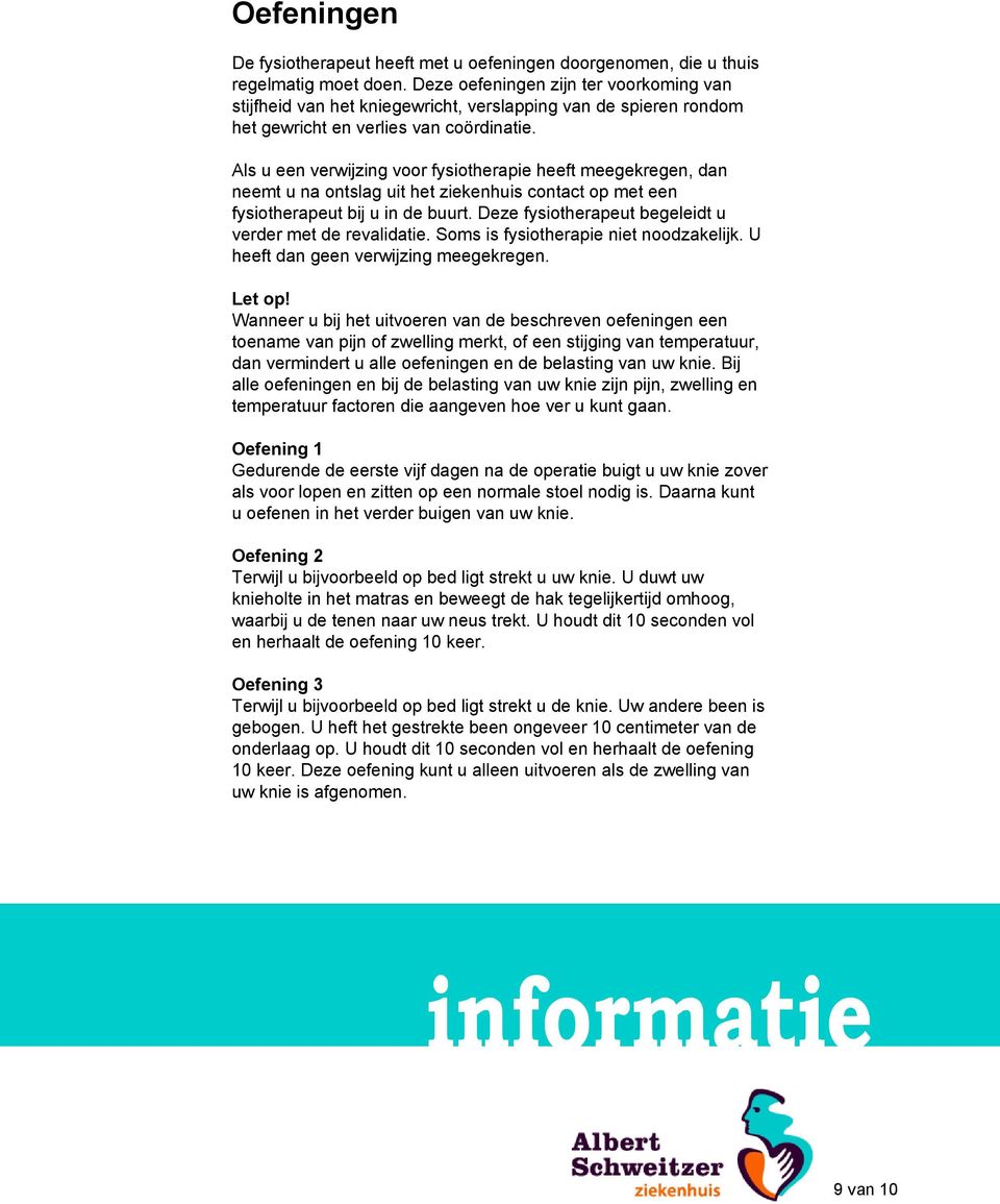 Als u een verwijzing voor fysiotherapie heeft meegekregen, dan neemt u na ontslag uit het ziekenhuis contact op met een fysiotherapeut bij u in de buurt.