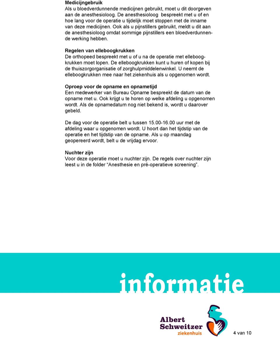 Ook als u pijnstillers gebruikt, meldt u dit aan de anesthesioloog omdat sommige pijnstillers een bloedverdunnende werking hebben.