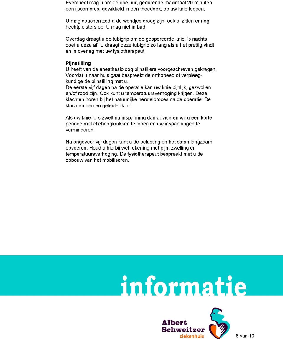 U draagt deze tubigrip zo lang als u het prettig vindt en in overleg met uw fysiotherapeut. Pijnstilling U heeft van de anesthesioloog pijnstillers voorgeschreven gekregen.