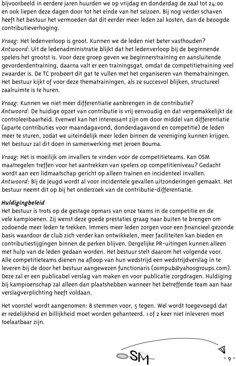 Kunnen we de leden niet beter vasthouden? Antwoord: Uit de ledenadministratie blijkt dat het ledenverloop bij de beginnende spelers het grootst is.