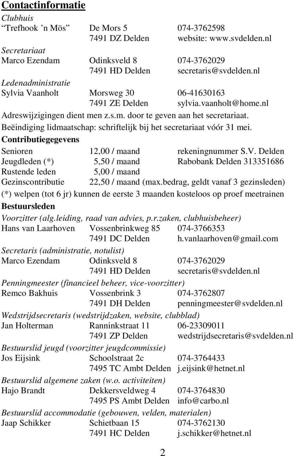 Beëindiging lidmaatschap: schriftelijk bij het secretariaat vóór 31 mei. Contributiegegevens Senioren 12,00 / maand rekeningnummer S.V.