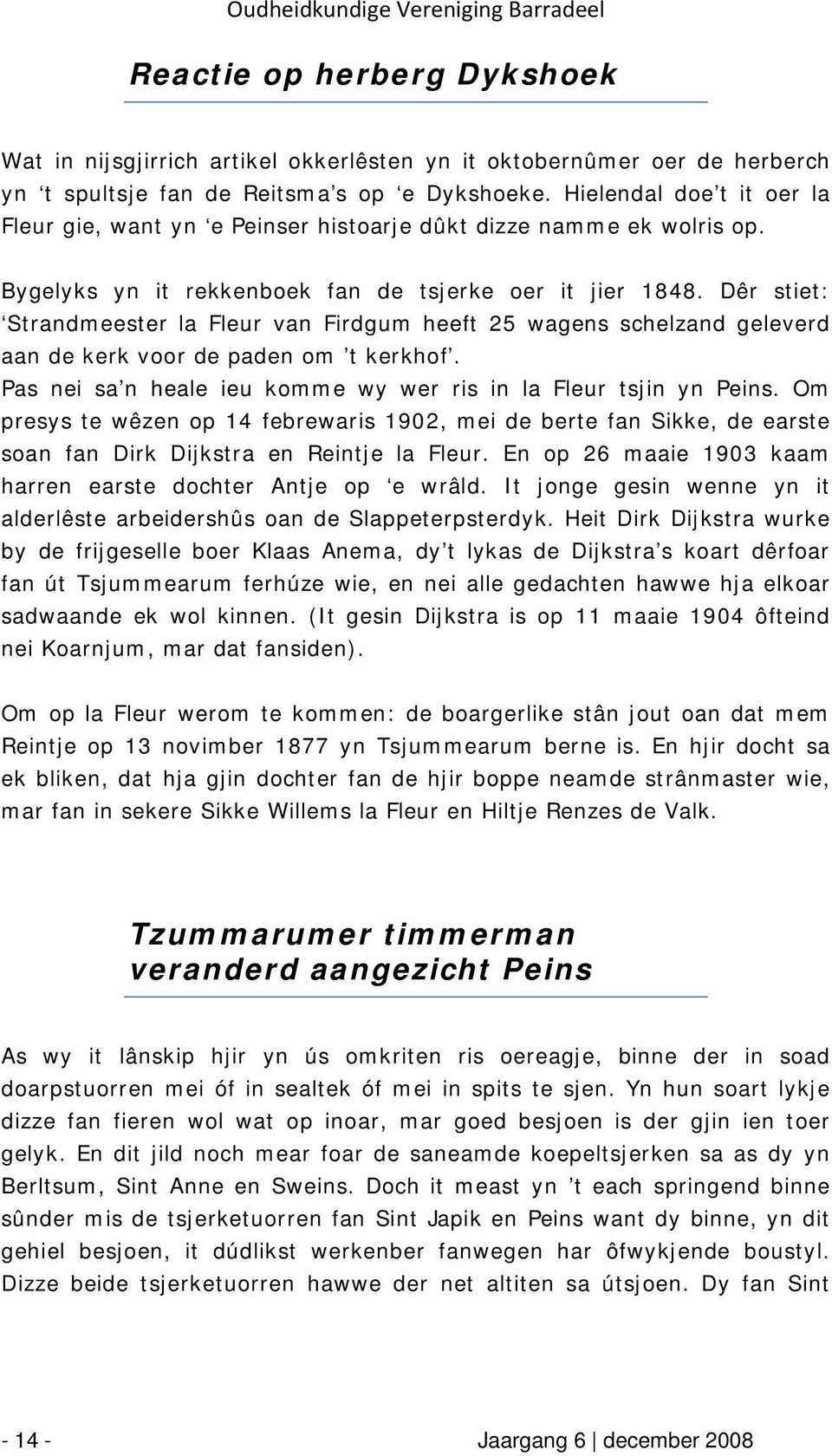 Dêr stiet: Strandmeester la Fleur van Firdgum heeft 25 wagens schelzand geleverd aan de kerk voor de paden om t kerkhof. Pas nei sa n heale ieu komme wy wer ris in la Fleur tsjin yn Peins.