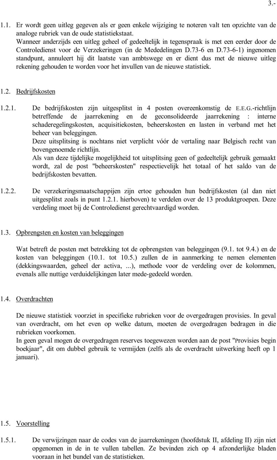 73-6-1) ingenomen standpunt, annuleert hij dit laatste van ambtswege en er dient dus met de nieuwe uitleg rekening gehouden te worden voor het invullen van de nieuwe statistiek. 1.2. Bedrijfskosten 1.