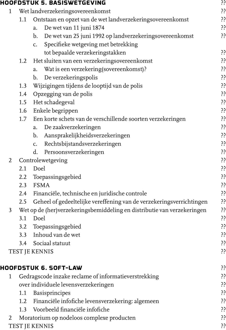 ? 1.4 Opzegging van de polis?? 1.5 Het schadegeval?? 1.6 Enkele begrippen?? 1.7 Een korte schets van de verschillende soorten verzekeringen?? a. De zaakverzekeringen?? b. Aansprakelijkheidsverzekeringen?