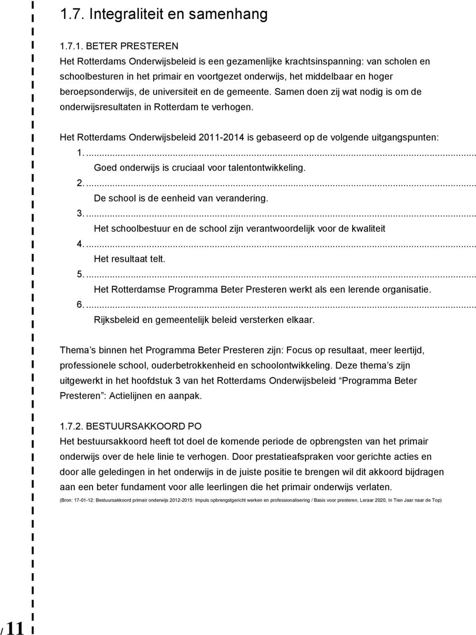 Het Rotterdams Onderwijsbeleid 2011-2014 is gebaseerd op de volgende uitgangspunten: 1.... Goed onderwijs is cruciaal voor talentontwikkeling. 2.... De school is de eenheid van verandering. 3.