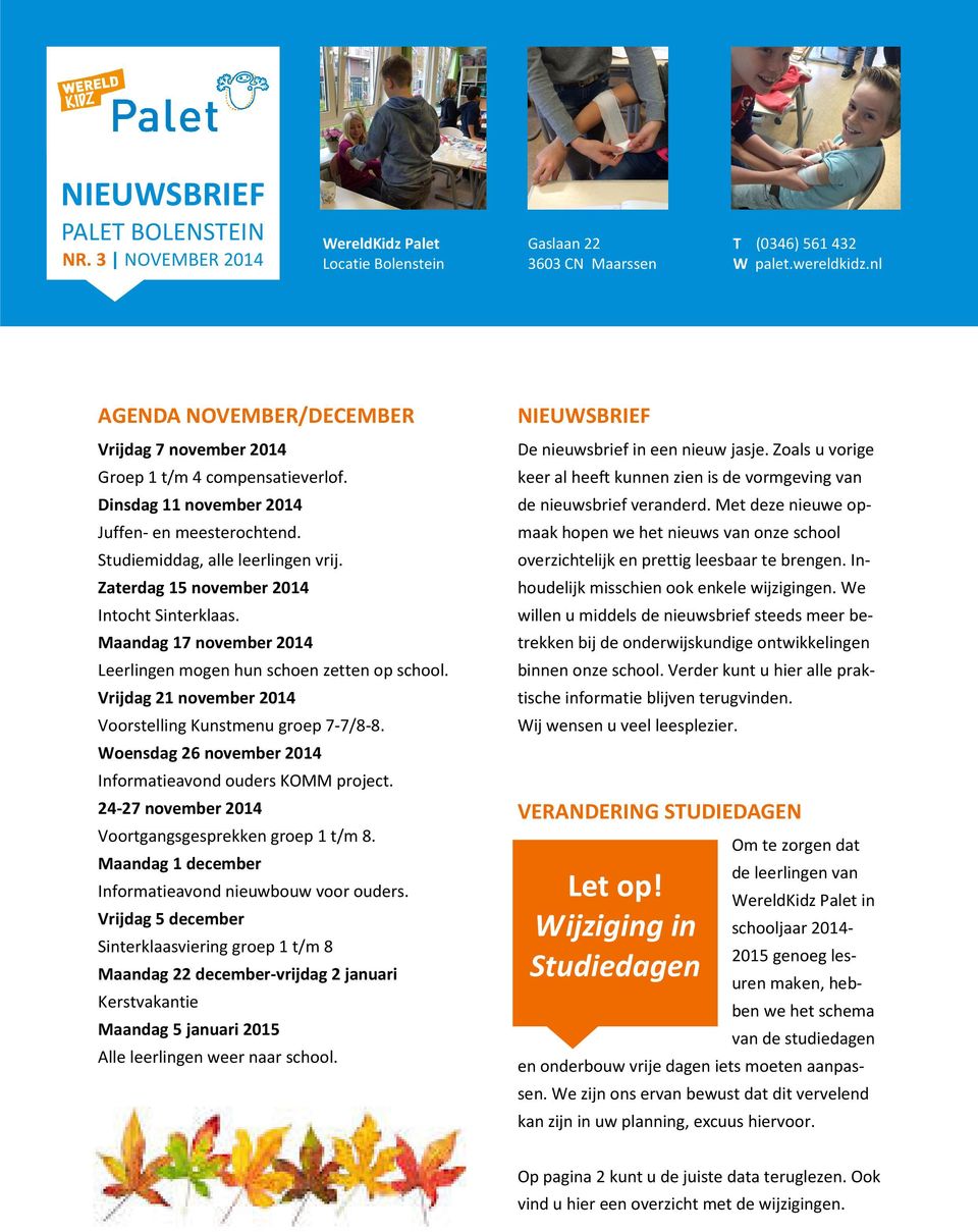 Zaterdag 15 november 2014 Intocht Sinterklaas. Maandag 17 november 2014 Leerlingen mogen hun schoen zetten op school. Vrijdag 21 november 2014 Voorstelling Kunstmenu groep 7-7/8-8.