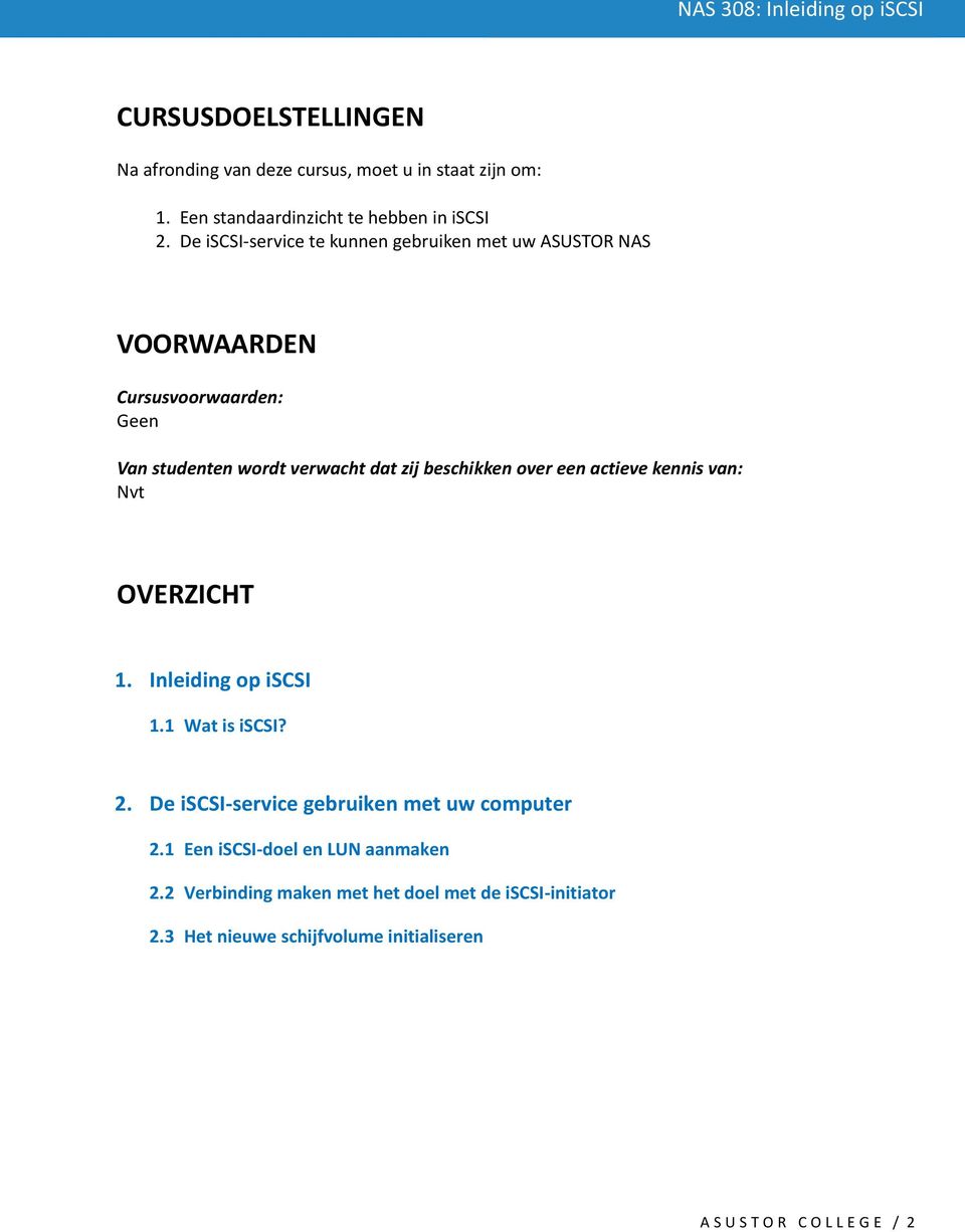 beschikken over een actieve kennis van: Nvt OVERZICHT 1. Inleiding op iscsi 1.1 Wat is iscsi? 2.