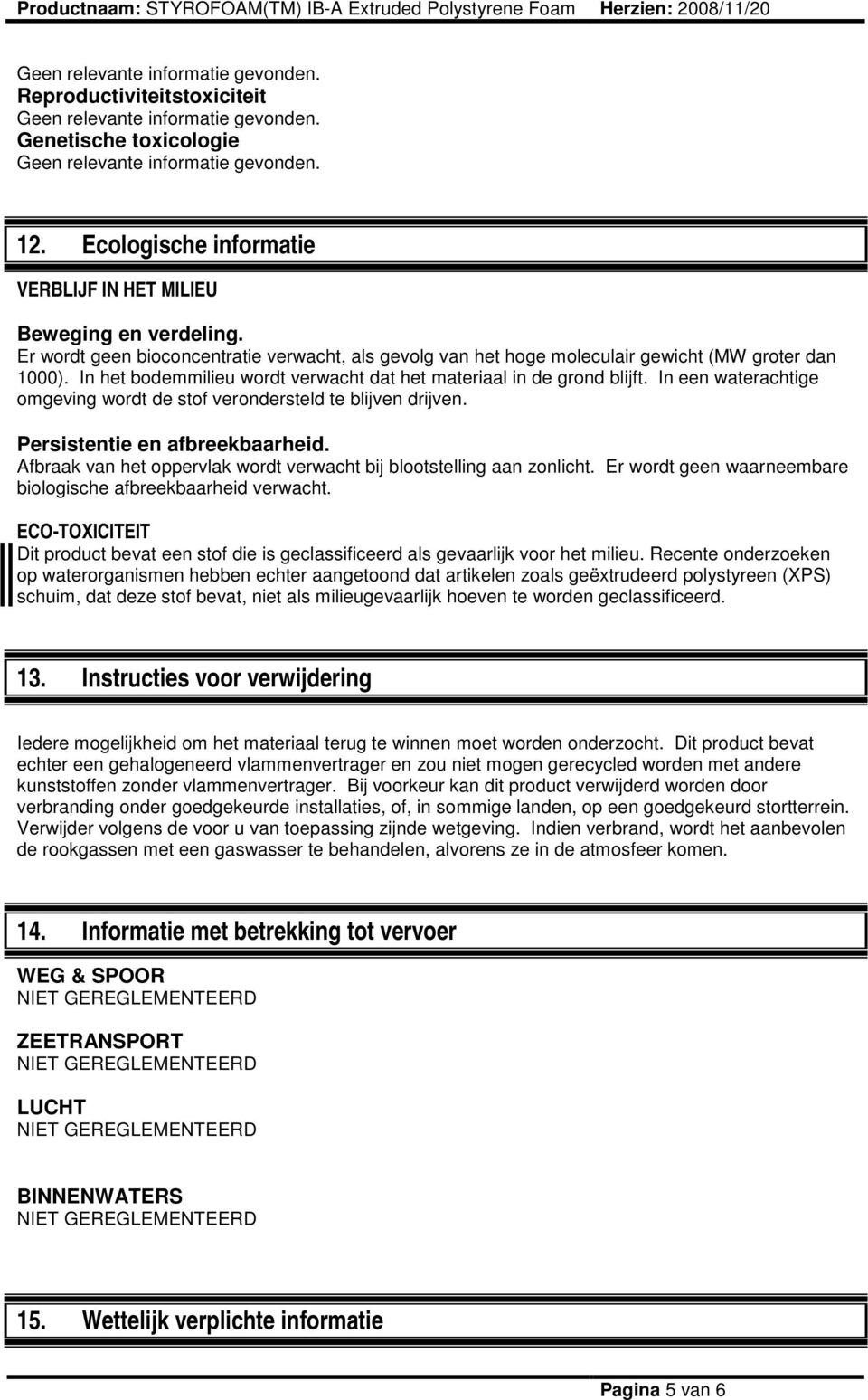 Er wordt geen bioconcentratie verwacht, als gevolg van het hoge moleculair gewicht (MW groter dan 1000). In het bodemmilieu wordt verwacht dat het materiaal in de grond blijft.