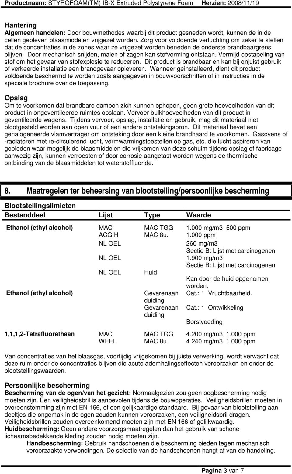 Door mechanisch snijden, malen of zagen kan stofvorming ontstaan. Vermijd opstapeling van stof om het gevaar van stofexplosie te reduceren.