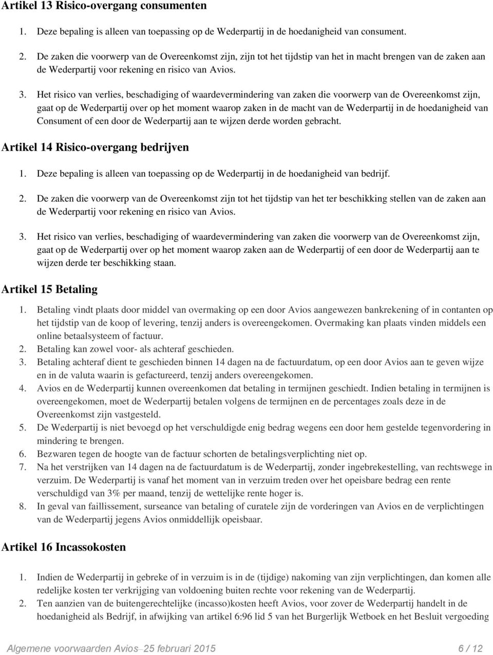 Het risico van verlies, beschadiging of waardevermindering van zaken die voorwerp van de Overeenkomst zijn, gaat op de Wederpartij over op het moment waarop zaken in de macht van de Wederpartij in de