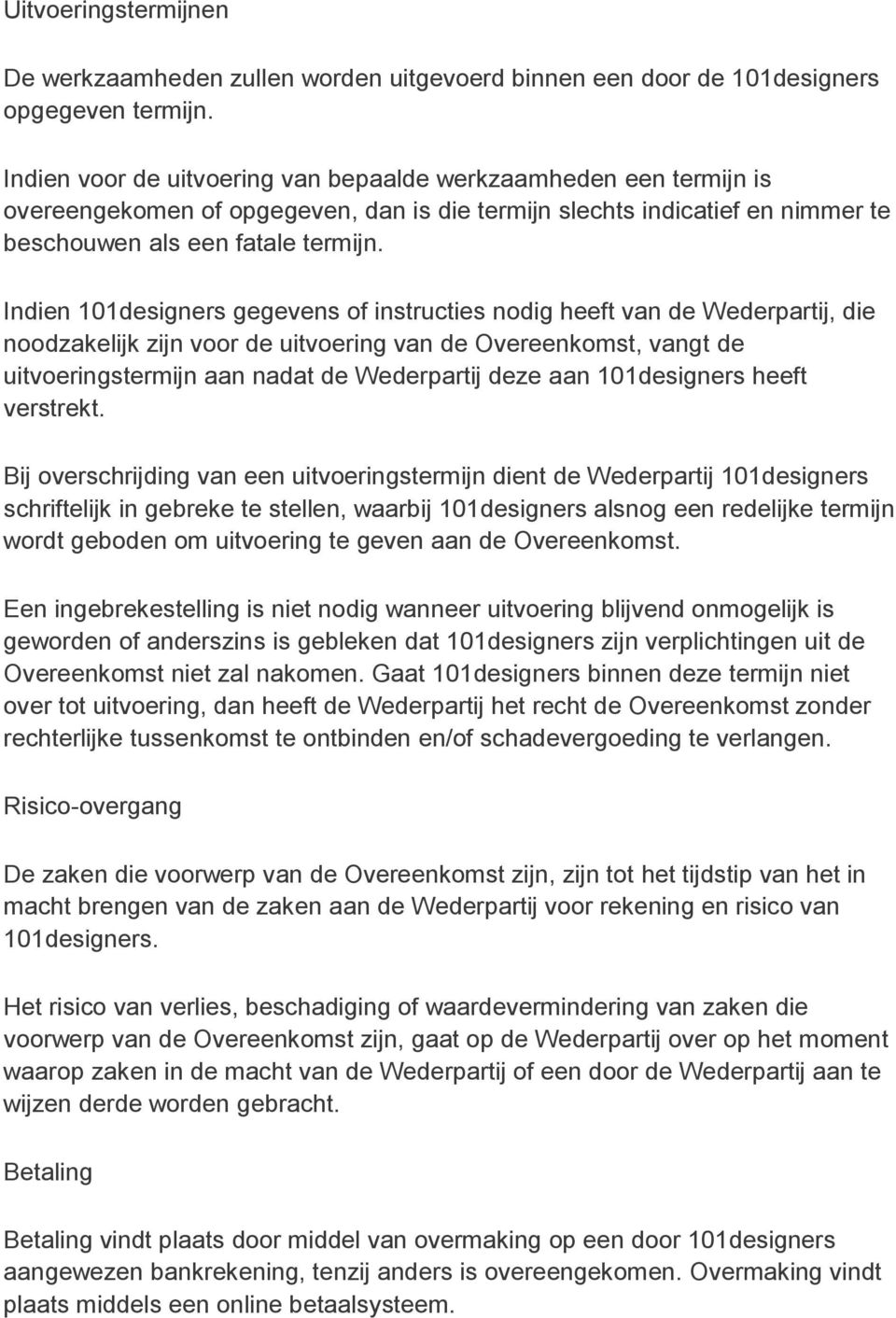 Indien 101designers gegevens of instructies nodig heeft van de Wederpartij, die noodzakelijk zijn voor de uitvoering van de Overeenkomst, vangt de uitvoeringstermijn aan nadat de Wederpartij deze aan