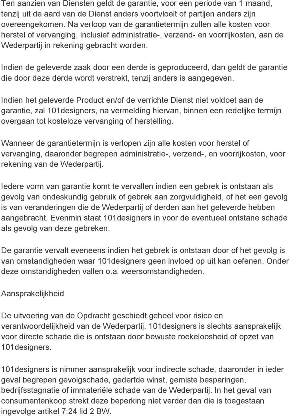 Indien de geleverde zaak door een derde is geproduceerd, dan geldt de garantie die door deze derde wordt verstrekt, tenzij anders is aangegeven.