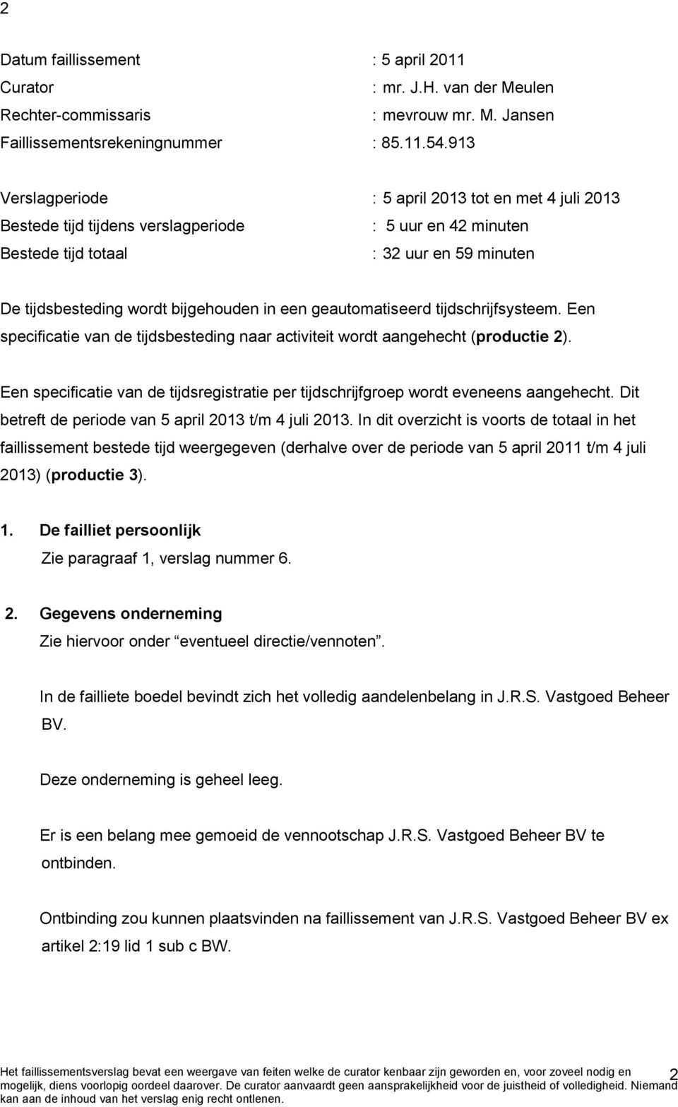 een geautomatiseerd tijdschrijfsysteem. Een specificatie van de tijdsbesteding naar activiteit wordt aangehecht (productie 2).