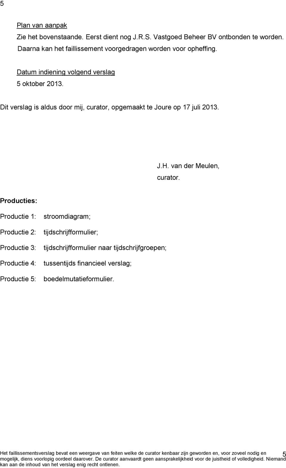 Dit verslag is aldus door mij, curator, opgemaakt te Joure op 17 juli 2013. J.H. van der Meulen, curator.