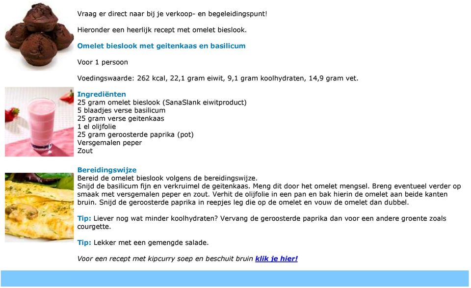 Ingrediënten 25 gram omelet bieslook (SanaSlank eiwitproduct) 5 blaadjes verse basilicum 25 gram verse geitenkaas 1 el olijfolie 25 gram geroosterde paprika (pot) Versgemalen peper Zout