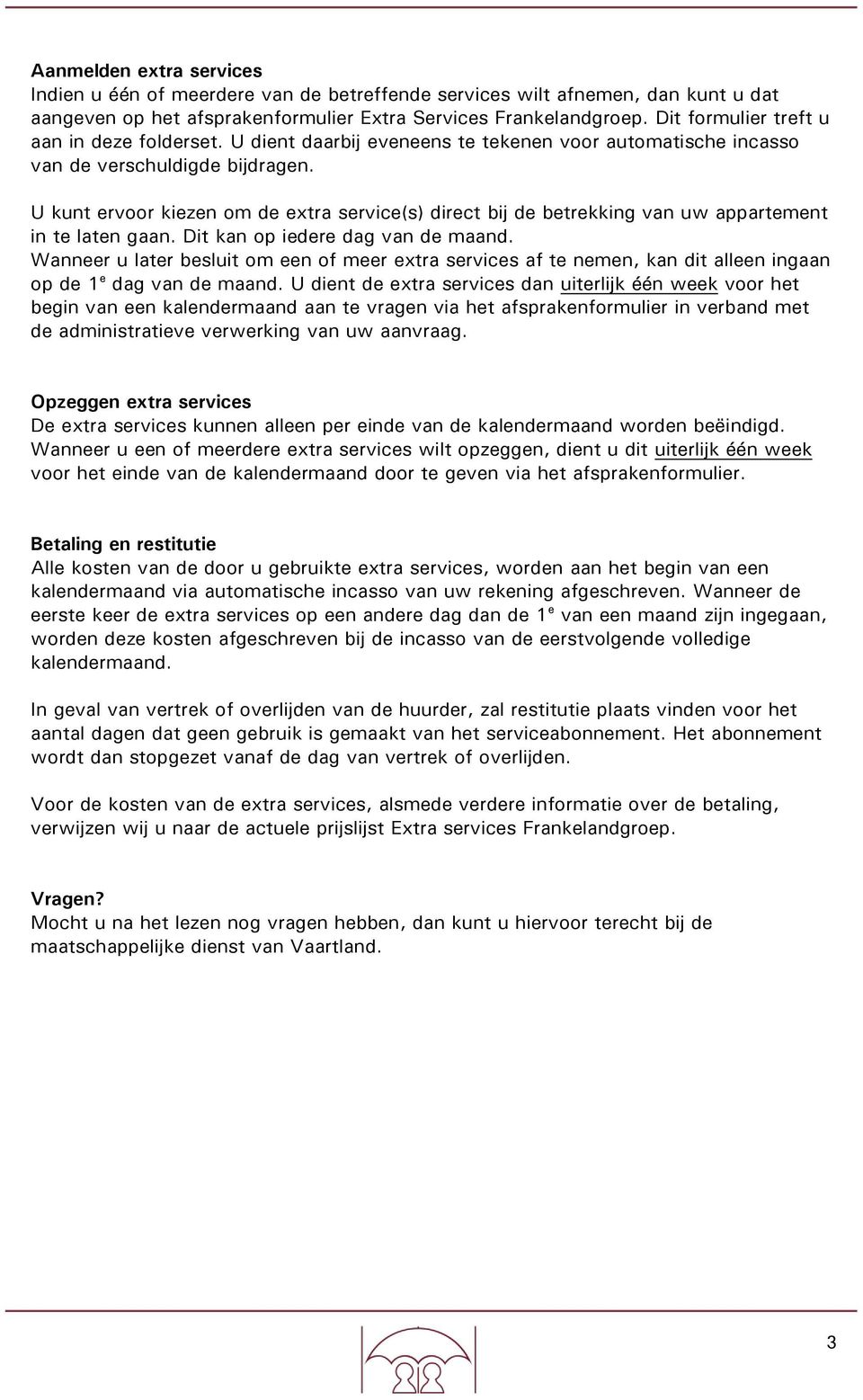 U kunt ervoor kiezen om de extra service(s) direct bij de betrekking van uw appartement in te laten gaan. Dit kan op iedere dag van de maand.