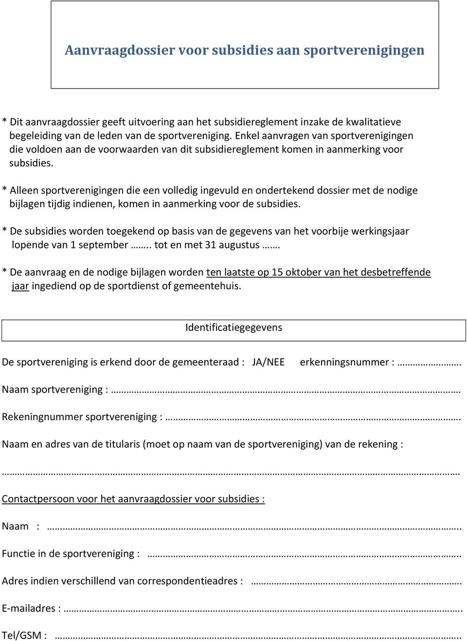 * Alleen sportverenigingen die een volledig ingevuld en ondertekend dossier met de nodige bijlagen tijdig indienen, komen in aanmerking voor de subsidies.