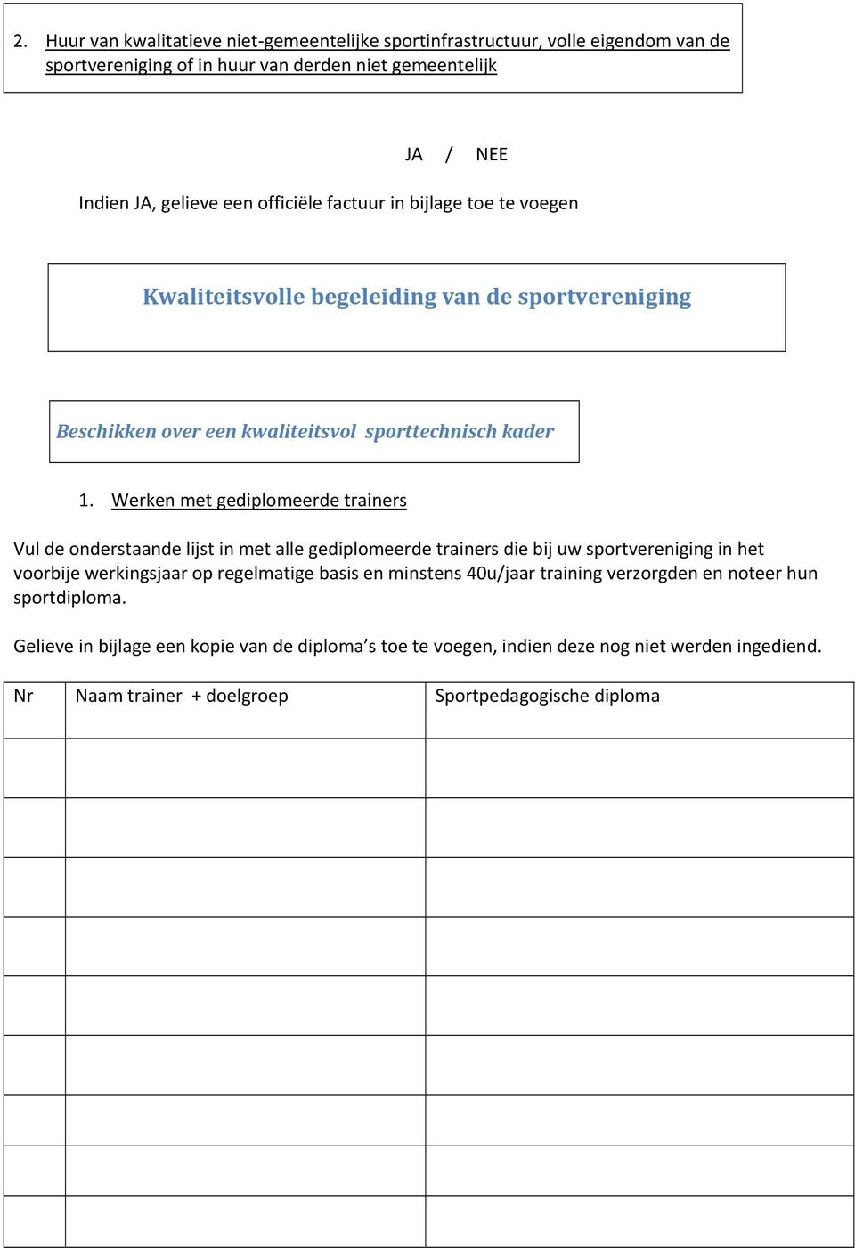 Werken met gediplomeerde trainers Vul de onderstaande lijst in met alle gediplomeerde trainers die bij uw sportvereniging in het voorbije werkingsjaar op regelmatige basis en