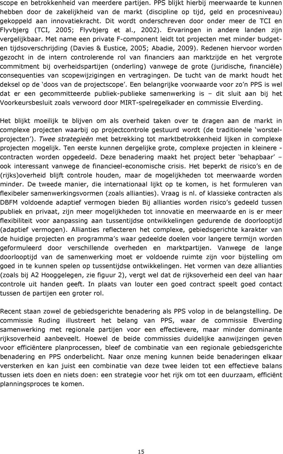 Met name een private F-component leidt tot projecten met minder budgeten tijdsoverschrijding (Davies & Eustice, 2005; Abadie, 2009).