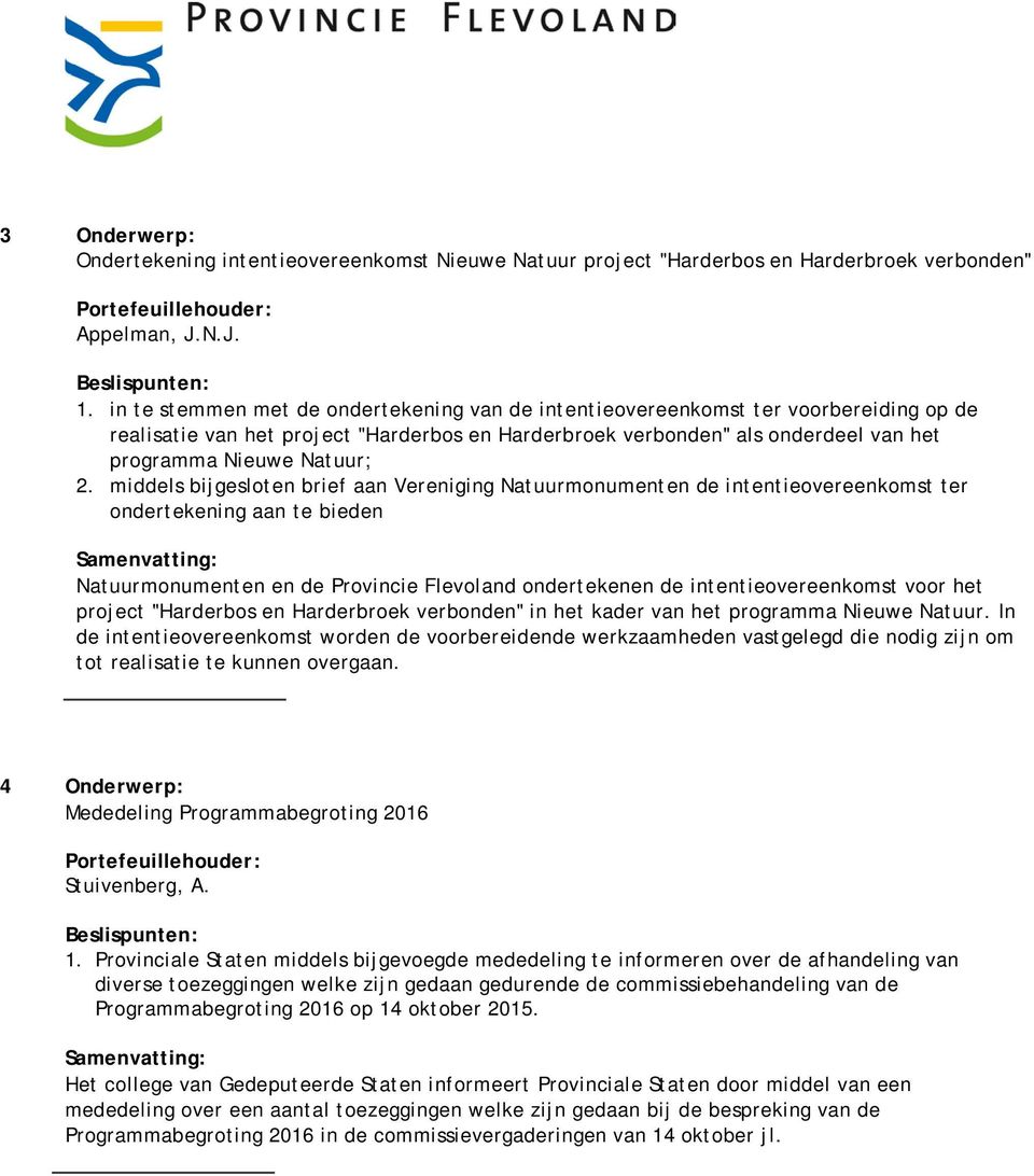 middels bijgesloten brief aan Vereniging Natuurmonumenten de intentieovereenkomst ter ondertekening aan te bieden Natuurmonumenten en de Provincie Flevoland ondertekenen de intentieovereenkomst voor