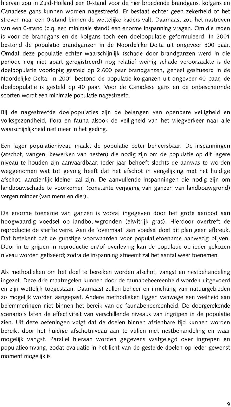 Om die reden is voor de brandgans en de kolgans toch een doelpopulatie geformuleerd. In 2001 bestond de populatie brandganzen in de Noordelijke Delta uit ongeveer 800 paar.