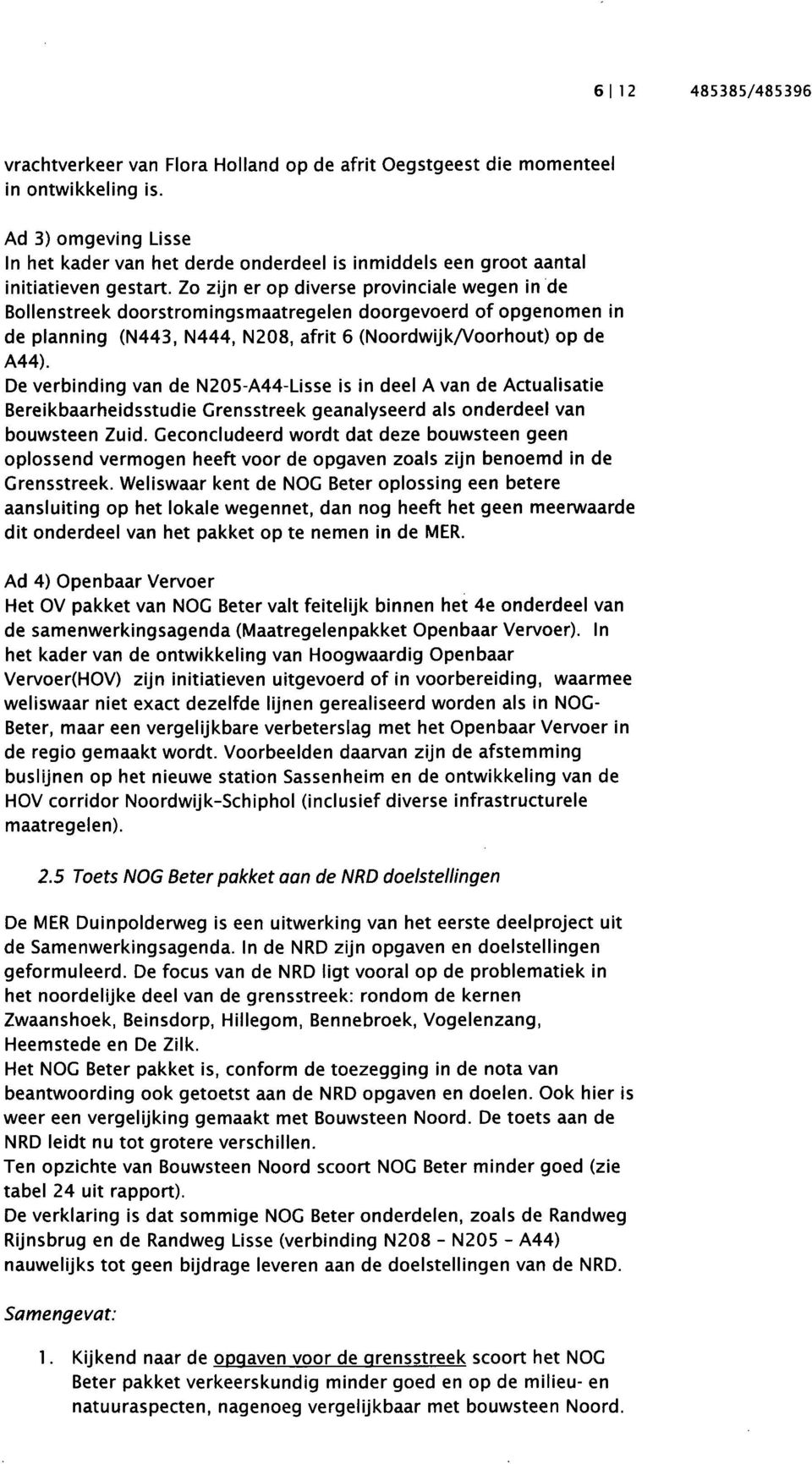 Zo zijn er op diverse provinciale wegen in de Bollenstreek doorstromingsmaatregelen doorgevoerd of opgenomen in de planning (N443, N444, N208, afrit 6 (Noordwijk/Voorhout) op de A44).